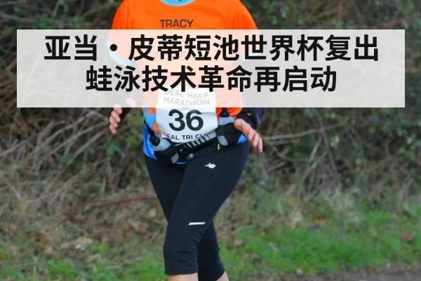亚当·皮蒂短池世界杯复出 蛙泳技术革命再启动